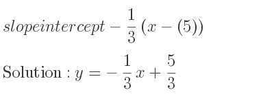 The slope intercept of-1/3 (x-(5)) is y=-1/3 x+5/3